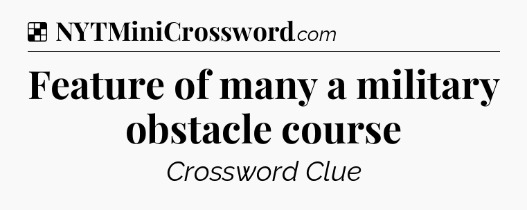 Solution: Feature of many a military obstacle course - NYT Crossword