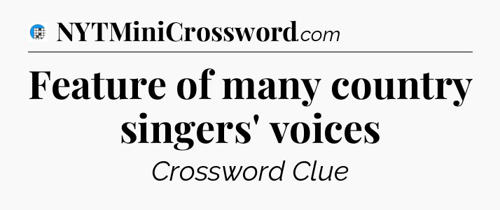 Feature of many country singers' voices Crossword Clue