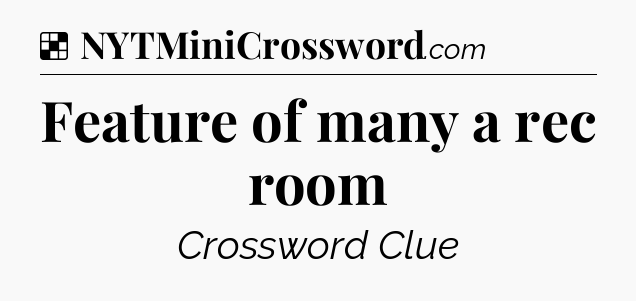 Solution: Feature of many a rec room - NYT Crossword