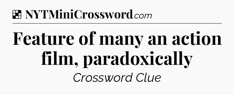 Solution: Feature of many an action film, paradoxically - NYT Crossword