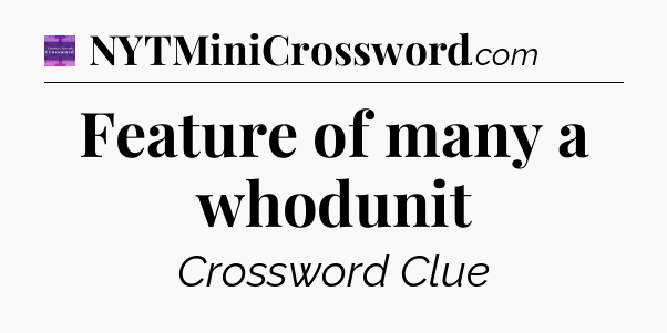 Feature of many a whodunit - Thomas Joseph Crossword