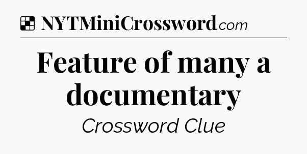 Solution: Feature of many a documentary - NYT Crossword