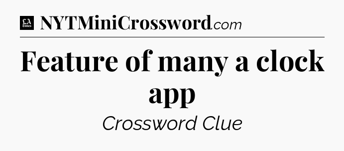 Feature of many a clock app - LA Times Crossword