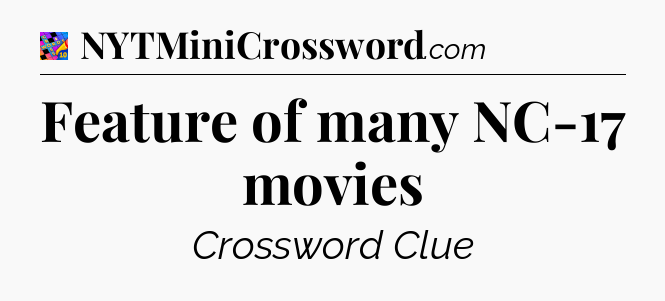 Feature of many NC-17 movies Crossword Clue