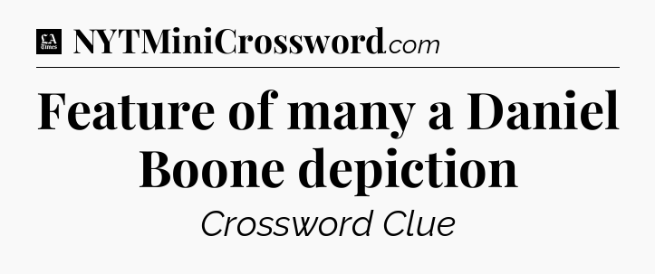 Feature of many a Daniel Boone depiction - LA Times Crossword