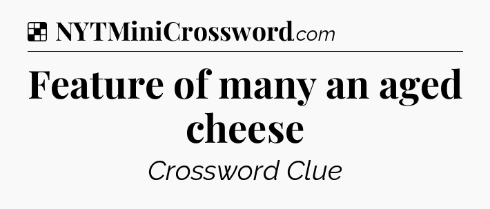 Solution: Feature of many an aged cheese - NYT Crossword