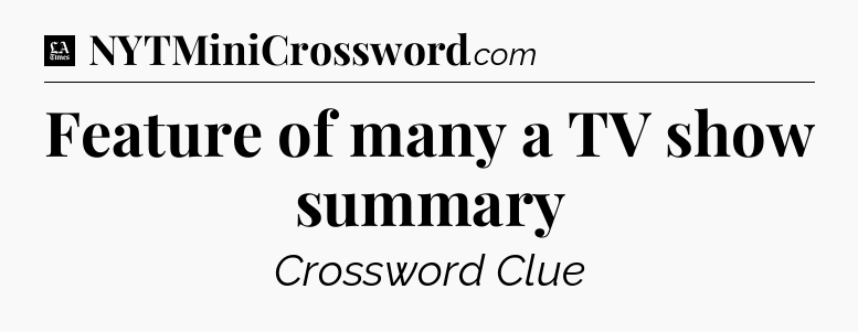 Feature of many a TV show summary - LA Times Crossword