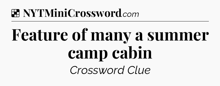 Solution: Feature of many a summer camp cabin - NYT Crossword