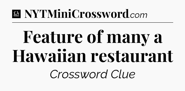 Feature of many a Hawaiian restaurant - LA Times Crossword