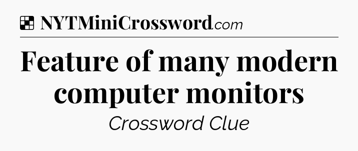 Solution: Feature of many modern computer monitors - NYT Crossword