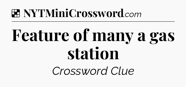 Solution: Feature of many a gas station - NYT Crossword
