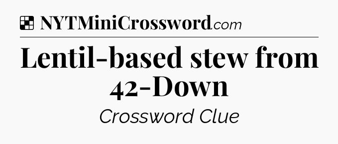 Solution: Lentil-based stew from 42-Down - NYT Crossword
