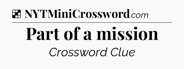Solution: Part of a mission - NYT Crossword