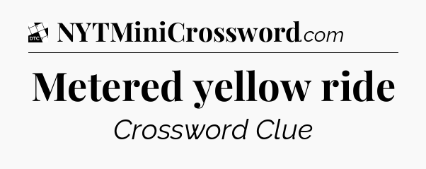 Metered yellow ride - Daily Themed Classic Crossword