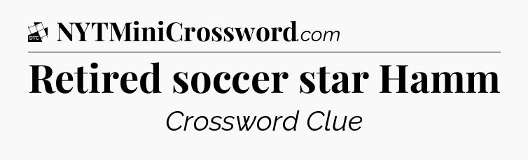 Retired soccer star Hamm - Daily Themed Classic Crossword