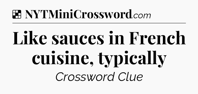 Solution: Like sauces in French cuisine, typically - NYT Crossword