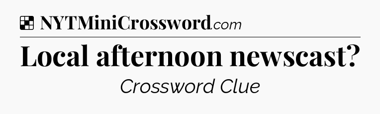 Solution: Local afternoon newscast - NYT Crossword