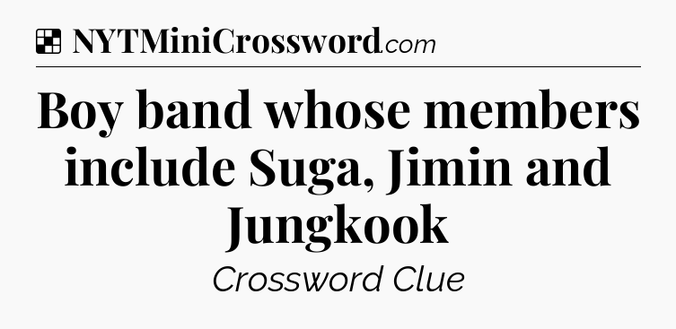 Solution: Boy band whose members include Suga, Jimin and Jungkook - NYT Crossword