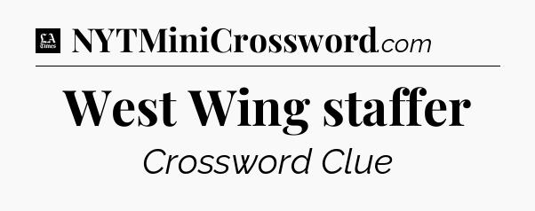 West Wing staffer - LA Times Crossword