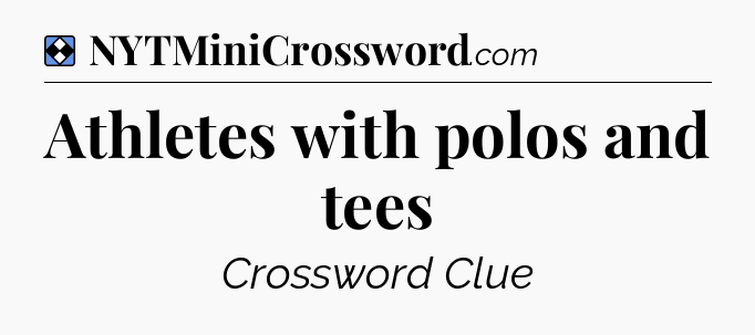 Solution: Athletes with polos and tees - NYT Mini Crossword