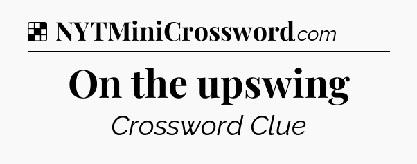 Solution: On the upswing - NYT Crossword