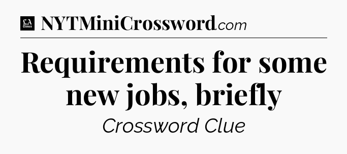 Requirements for some new jobs, briefly - LA Times Crossword