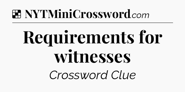 Solution: Requirements for witnesses - NYT Crossword