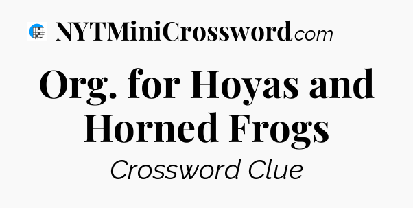 Org. for Hoyas and Horned Frogs Crossword Clue