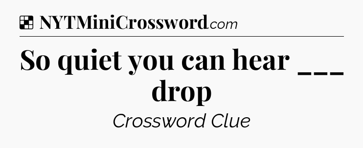 Solution: So quiet you can hear ___ drop - NYT Crossword
