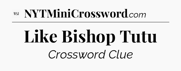 Like Bishop Tutu - WSJ Crossword