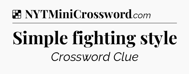 Solution: Simple fighting style - NYT Crossword