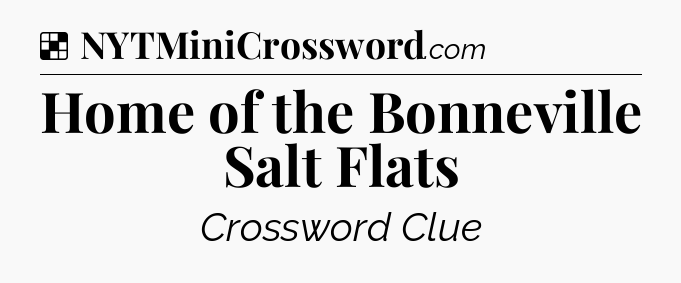Solution: Home of the Bonneville Salt Flats - NYT Crossword