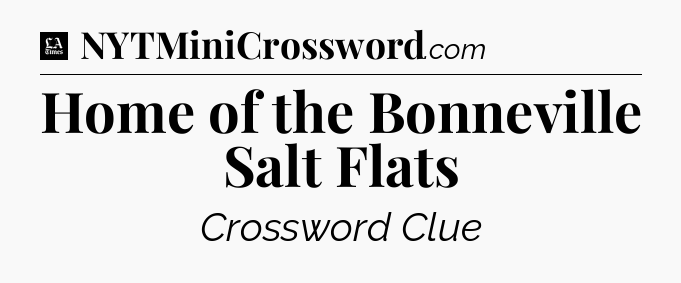 Home of the Bonneville Salt Flats - LA Times Crossword