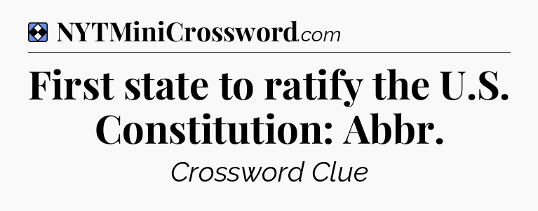 Solution: First state to ratify the U.S. Constitution: Abbr - NYT Mini Crossword