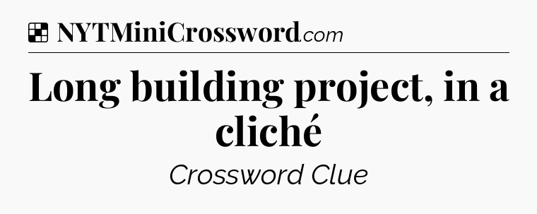 Solution: Long building project, in a cliché - NYT Crossword