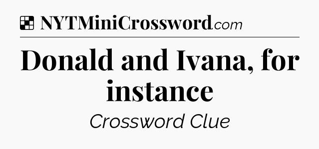 Solution: Donald and Ivana, for instance - NYT Crossword