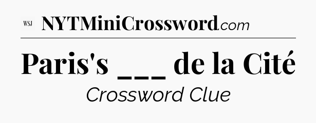 Paris's ___ de la Cité - WSJ Crossword