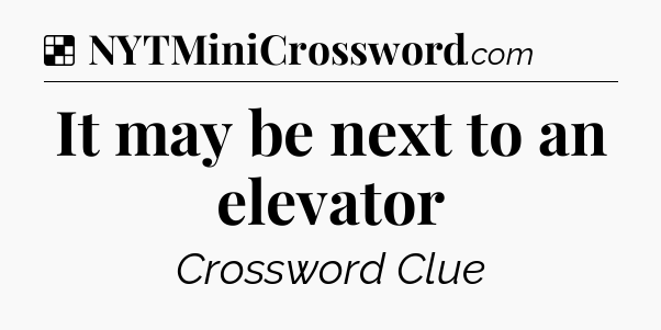 Solution: It may be next to an elevator - NYT Crossword