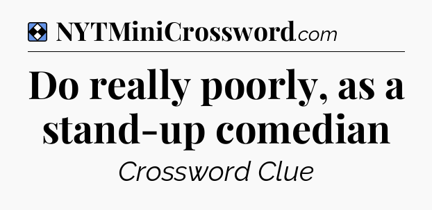 Solution: Do really poorly, as a stand-up comedian - NYT Mini Crossword