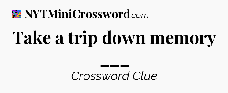 Take a trip down memory ___ Crossword Clue