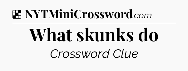 Solution: What skunks do - NYT Crossword