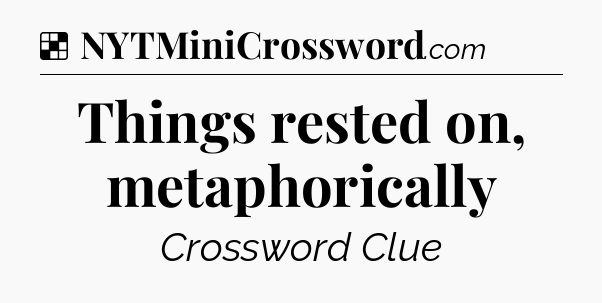 Solution: Things rested on, metaphorically - NYT Crossword