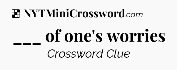 Solution: ___ of one's worries - NYT Crossword