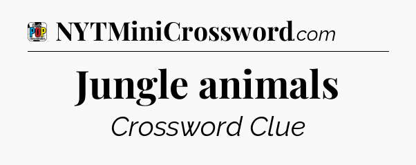 Jungle animals Crossword Clue