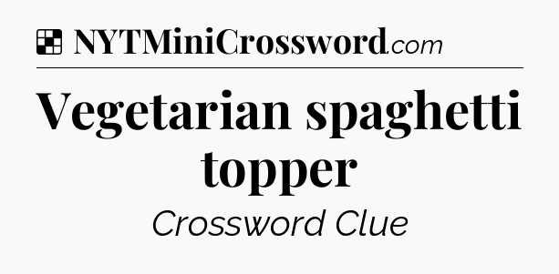 Solution: Vegetarian spaghetti topper - NYT Crossword