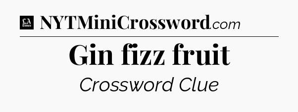 Gin fizz fruit - LA Times Crossword