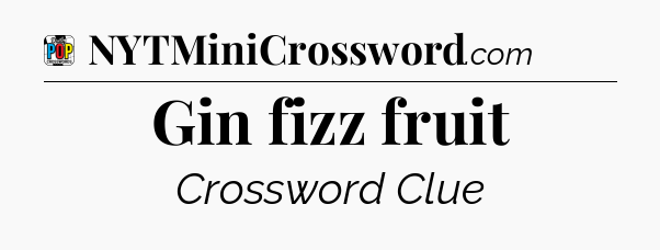 Gin fizz fruit Crossword Clue