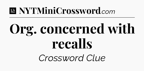 Org. concerned with recalls - LA Times Crossword