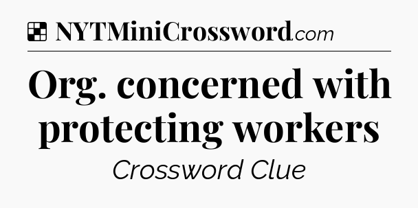 Solution: Org. concerned with protecting workers - NYT Crossword