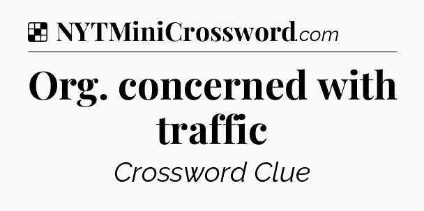 Solution: Org. concerned with traffic - NYT Crossword